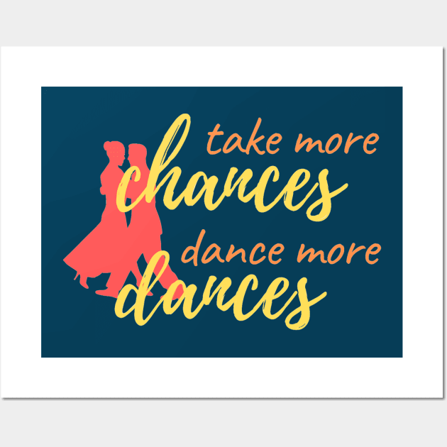 Take More Chances, Dance More Dances Wall Art by Simple Life Designs